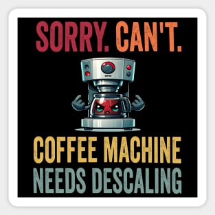 Sorry. Can't. Coffee Machine Needs Descaling, funny design Sticker